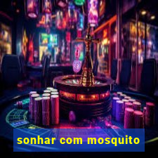 sonhar com mosquito